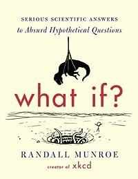 cover for What If? Serious Scientific Answers to Absurd Hypothetical Questions by Randall Munroe