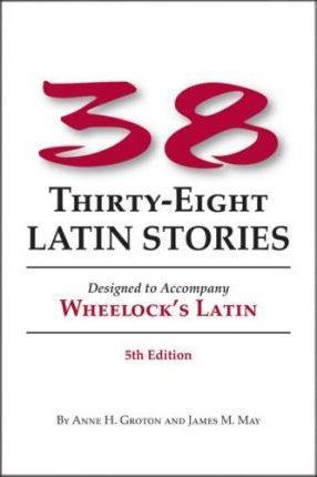 cover for 38 Latin Stories by Anne H. Groton, James M. May, Frederic M. Wheelock